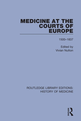 Medicine at the Courts of Europe: 1500-1837 by Nutton, Vivian