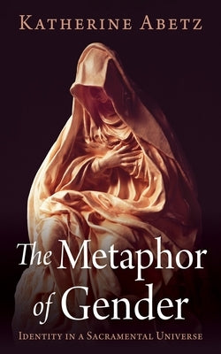 The Metaphor of Gender by Abetz, Katherine