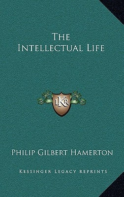 The Intellectual Life by Hamerton, Philip Gilbert