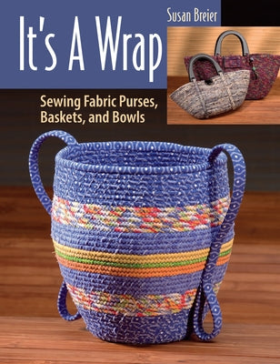 It's a Wrap: Sewing Fabric Purses, Baskets, and Bowls by Breier, Susan