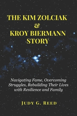 The Kim Zolciak & Kroy Biermann Story: Navigating Fame, Overcoming Struggles, Rebuilding Their Lives with Resilience and Family by Reed, Judy G.