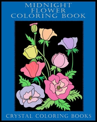 Midnight Flower Coloring Book: 40 Beautiful Flower Designs With A Black Background. A Great Gift For Anyone That Loves Coloring, Including Seniors An by Crystal Coloring Books
