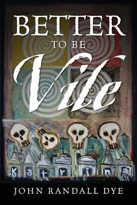 Better To Be Vile by Dye, John Randall