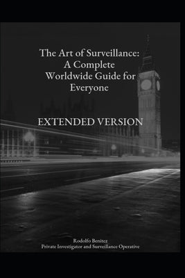 The Art of Surveillance: A Complete Worldwide Guide for Everyone by Benitez, Rodolfo