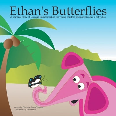 Ethan's Butterflies: A spiritual story of loss and transformation for young children and parents after a baby dies by Jonas-Simpson, Christine