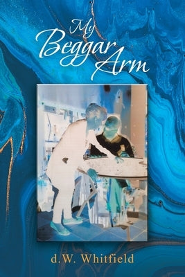 My Beggar Arm by Whitfield, D. W.