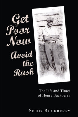 Get Poor Now, Avoid the Rush: The Life and Times of Henry Buckberry by Buckberry, Seedy