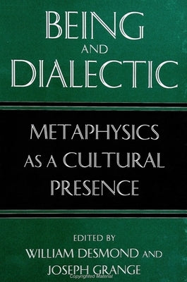 Being and Dialectic: Metaphysics as a Cultural Presence by Desmond, William