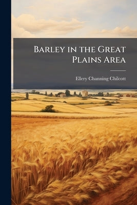 Barley in the Great Plains Area by Chilcott, Ellery Channing