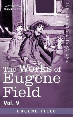 The Works of Eugene Field Vol. V: The Holy Cross and Other Tales by Field, Eugene