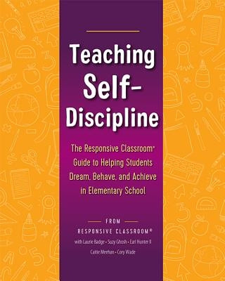 Teaching Self-Discipline: The Responsive Classroom Guide to Helping Students Dream, Behave, and Achieve in Elementary School by Hunter II, Earl