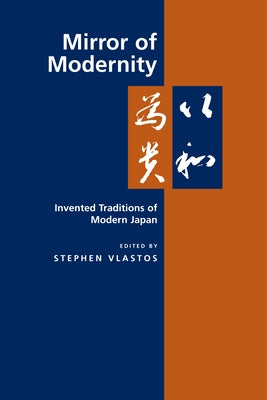 Mirror of Modernity: Invented Traditions of Modern Japanvolume 9 by Vlastos, Stephen
