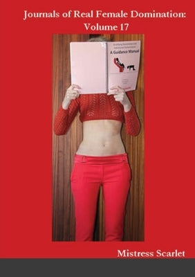 Journals of Real Female Domination: Volume 17 by Scarlet, Mistress