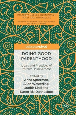 Doing Good Parenthood: Ideals and Practices of Parental Involvement by Sparrman, Anna