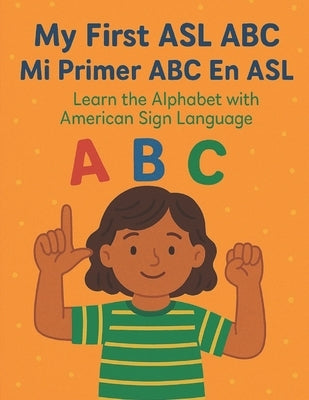My First ASL ABC / Mi Primer ABC En ASL: Learn the Alphabet with American Sign Language by Studio, Little Leap