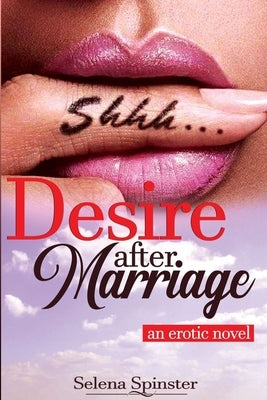 Desire, After Marriage: Erotic Novel by Spinster, Selena