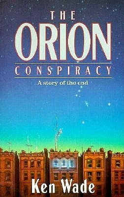 The Orion Conspiracy: A Story of the End by Wade, Kenneth R.