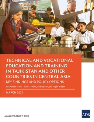 Technical and Vocational Education and Training in Tajikistan and Other Countries in Central Asia: Key Findings and Policy Actions by Izawa, Eiko Kanzaki