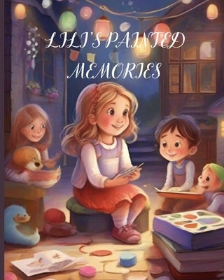 Lili's Painted Memories: Delightful kids Stories with Custom Illustrations: A Heartwarming Children's Story of Love, Family, and the Magic of A by Raza, Farah