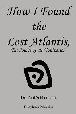 How I Found the Lost Atlantis by Schliemann, Paul