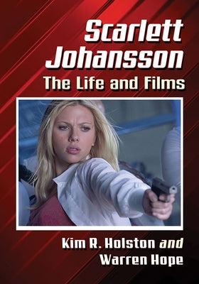 Scarlett Johansson: The Life and Films by Holston, Kim R.
