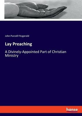 Lay Preaching: A Divinely-Appointed Part of Christian Ministry by Fitzgerald, John Purcell