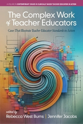 The Complex Work of Teacher Educators: Cases That Illustrate Teacher Educator Standards in Action by Burns, Rebecca West