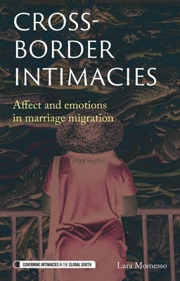 Cross-Border Intimacies: Affect and Emotions in Marriage Migration Between China and Taiwan by Momesso, Lara