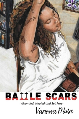 Battle Scars: Wounded, Healed and Set Free by Muse, Vanessa