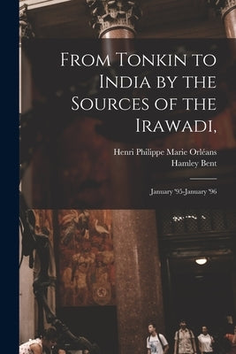 From Tonkin to India by the Sources of the Irawadi,: January '95-January '96 by Orléans, Henri Philippe Marie