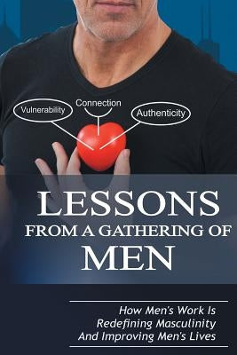 Lessons From A Gathering Of Men: How Men's Work Is Redefining Masculinity And Improving Men's Lives by Taylor, Michael