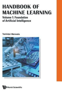 Handbook of Machine Learning - Volume 1: Foundation of Artificial Intelligence by Marwala, Tshilidzi