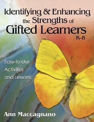 Identifying and Enhancing the Strengths of Gifted Learners, K-8: Easy-to-Use Activities and Lessons by Maccagnano, Ann