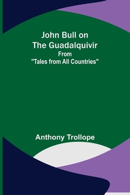John Bull on the Guadalquivir; From Tales from All Countries by Trollope, Anthony