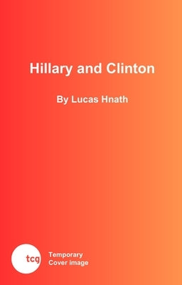 Hillary and Clinton by Hnath, Lucas