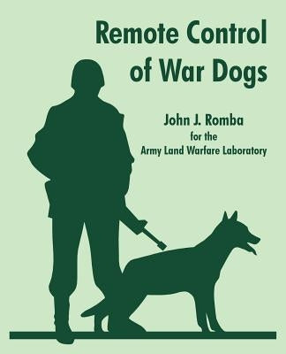 Remote Control of War Dogs by Romba, John J.