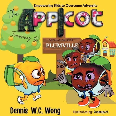 The App I Cot Journey to Plumville: Empowering Kids to Overcome Adversity by Wong, Dennis
