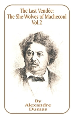 The Last Vendee, Volume II: The She-Wolves of Machecoul by Dumas, Alexandre