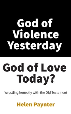 God of Violence Yesterday, God of Love Today? by Paynter, Helen