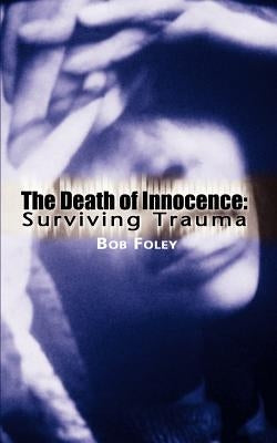 The Death of Innocence: Surviving Trauma by Foley, Bob