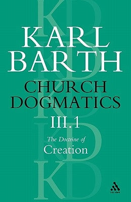 Church Dogmatics the Doctrine of Creation, Volume 3, Part 1: The Work of Creation by Barth, Karl