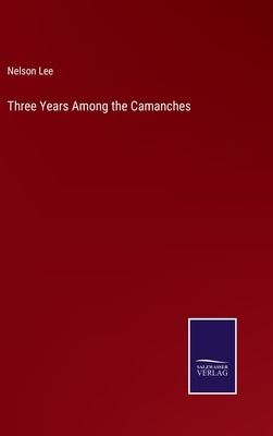 Three Years Among the Camanches by Lee, Nelson