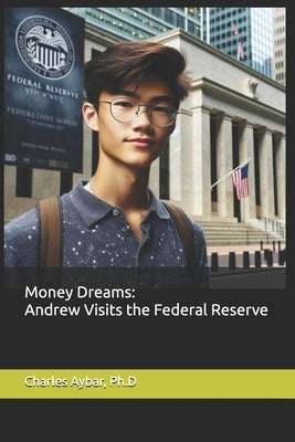 Money Dreams: Andrew Visits the Federal Reserve by Aybar, Charles