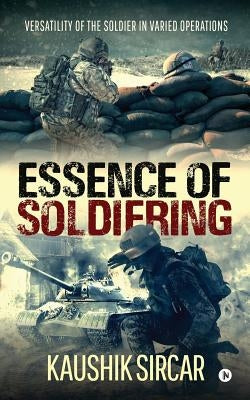 Essence of Soldiering: Versatility of the Soldier in varied operations by Kaushik Sircar