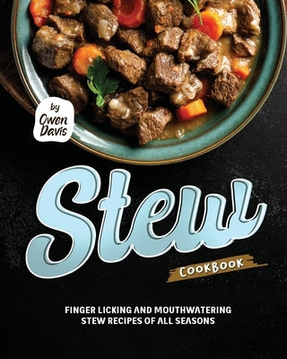 Stew Cookbook: Finger licking and Mouthwatering Stew Recipes of All Seasons by Davis, Owen