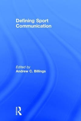 Defining Sport Communication by Billings, Andrew C.