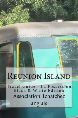 Reunion Island: Travel Guide - La Possession Black & White Edition by Anglais, Association Tchatchez