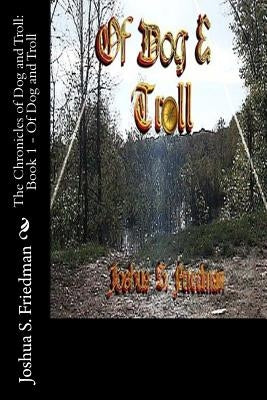 The Chronicles of Dog and Troll: Book 1 - Of Dog and Troll by Friedman, Joshua S.