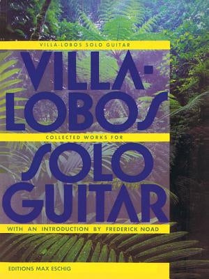 Villa-Lobos - Collected Works for Solo Guitar by Villa-Lobos, Heitor