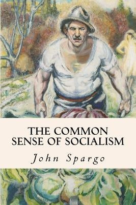 The Common Sense of Socialism by Spargo, John